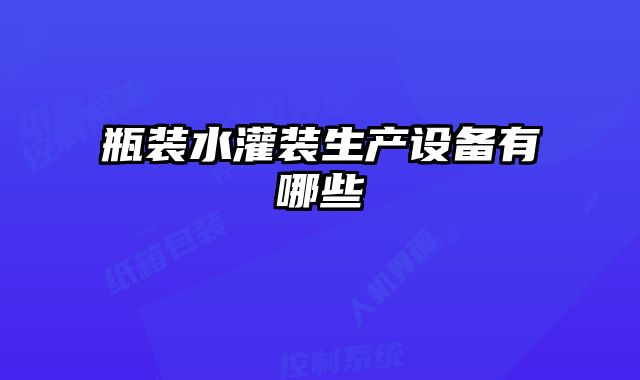 瓶裝水灌裝生產(chǎn)設(shè)備有哪些