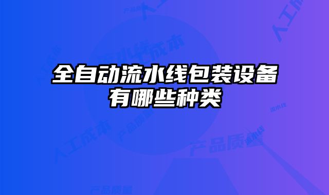 全自動(dòng)流水線(xiàn)包裝設(shè)備有哪些種類(lèi)